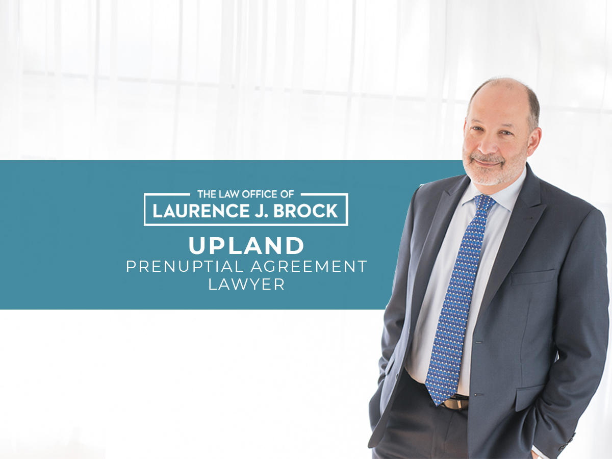 Upland Prenuptial Agreement Lawyer The Law Office of Laurence J. Brock