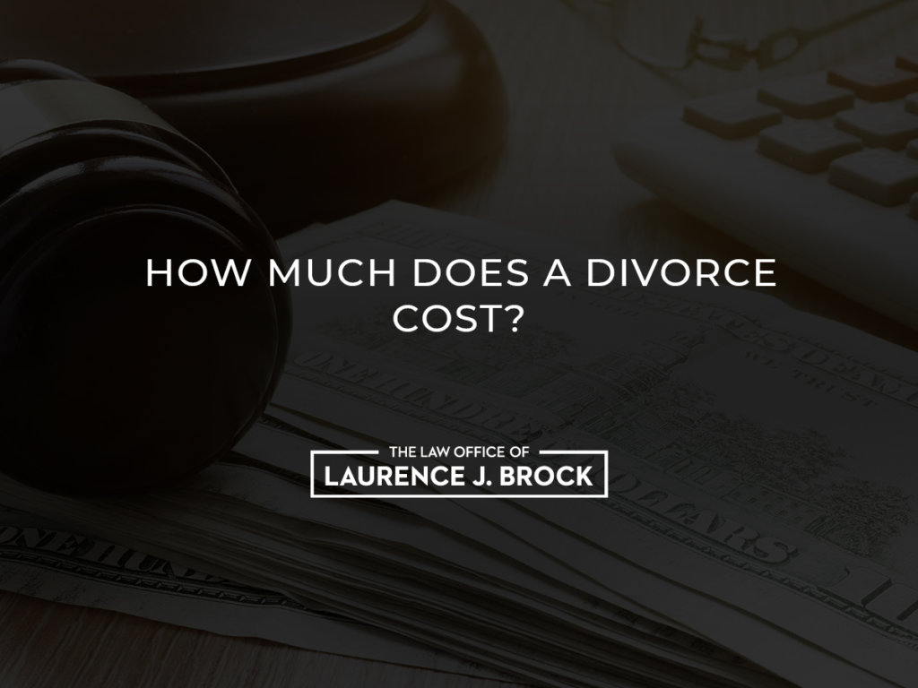 How Much Does a Divorce Cost? The Law Office of Laurence J. Brock